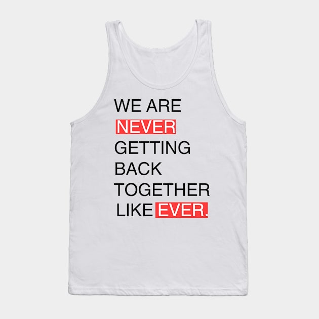 We Are Never Getting Back Together Like Ever Tank Top by Adel dza